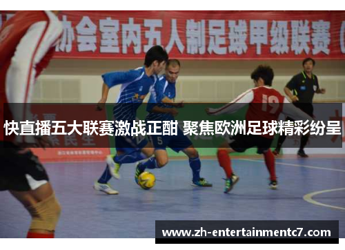 快直播五大联赛激战正酣 聚焦欧洲足球精彩纷呈 快直播五大联赛激战正酣 聚焦欧洲足球精彩纷呈
